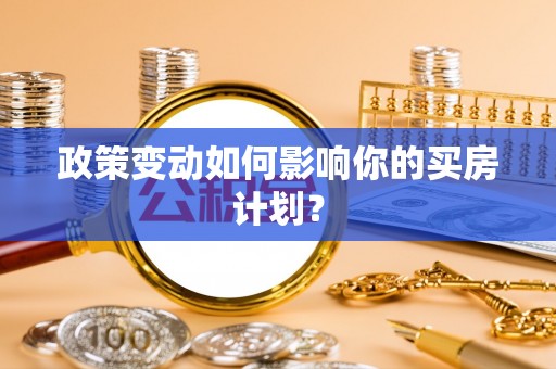 平安政策变动如何影响你的买房计划？