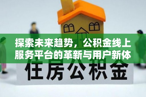 平安探索未来趋势，公积金线上服务平台的革新与用户新体验