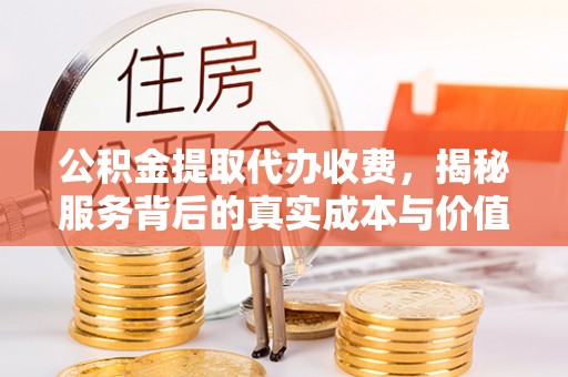 平安公积金提取代办收费，揭秘服务背后的真实成本与价值