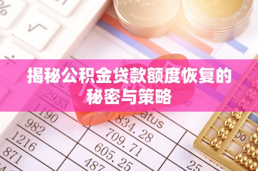 平安揭秘公积金贷款额度恢复的秘密与策略