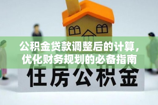 平安公积金贷款调整后的计算，优化财务规划的必备指南