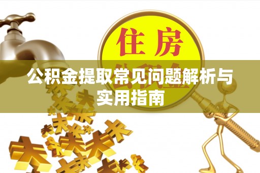 平安公积金提取常见问题解析与实用指南