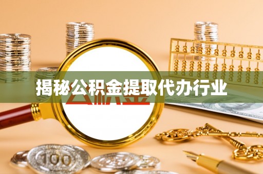 平安揭秘公积金提取代办行业