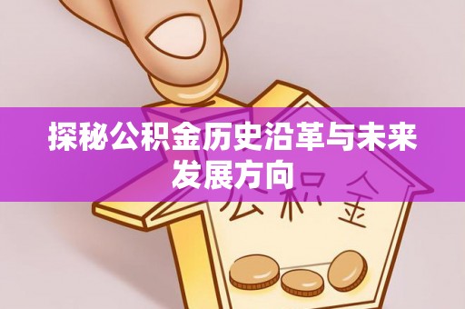 平安探秘公积金历史沿革与未来发展方向