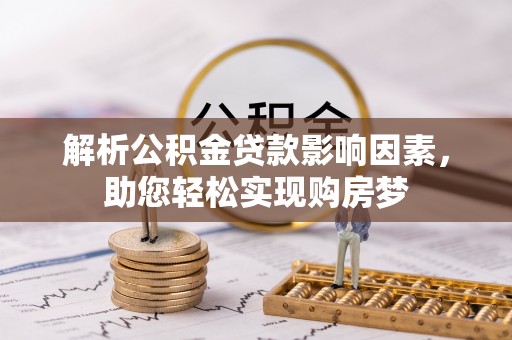 平安解析公积金贷款影响因素，助您轻松实现购房梦