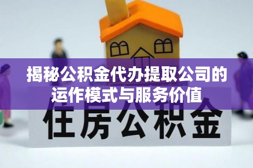 平安揭秘公积金代办提取公司的运作模式与服务价值